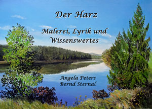 Der Harz - Malerei,Lyrik und Wissenswertes von Angela Peters und Bernd Sternal