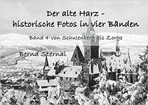 Der alte Harz - historische Fotos in vier Bnden, Band 4 von Schulenberg bis Zorge  von Bernd Sternal
