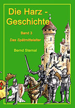 Die Harz - Geschichte, Band 3 - Das Sptmittelalter von Bernd Sternal