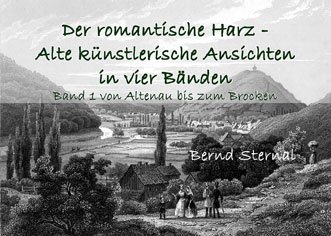 Der romantische Harz - Alte künstlerische Ansichten in vier Bänden:, Band 1 von Bernd Sternal
