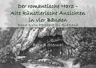 Der romantische Harz - Alte künstlerische Ansichten in vier Bänden:, Band 3 von Bernd Sternal