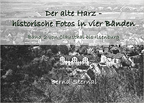Der alte Harz - historische Fotos in vier Bänden, Band 2 von Clausthal bis Ilsenburg  von Bernd Sternal