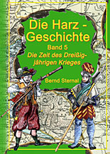 Die Harz - Geschichte, Band 5 - Die Zeit des Dreiigjhrigen Krieges von Bernd Sternal